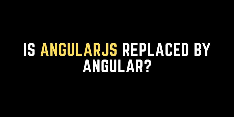 Is AngularJS Replaced by Angular?