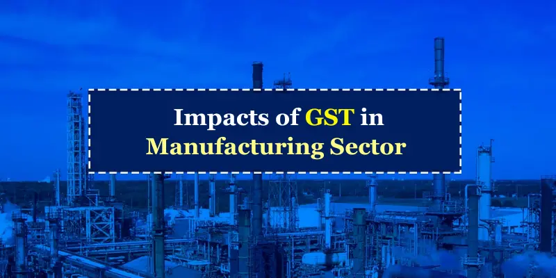 How GST Impacts the Manufacturing Sector?